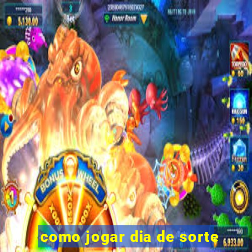 como jogar dia de sorte